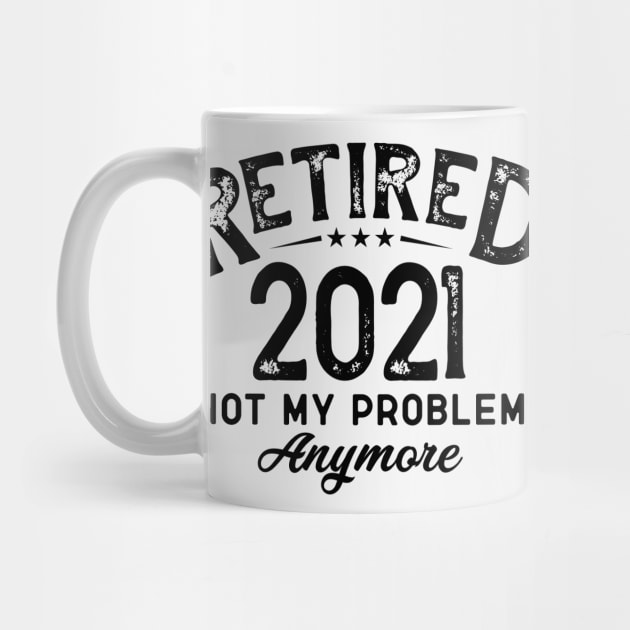 retired 2021 Not My Problem Anymore by busines_night